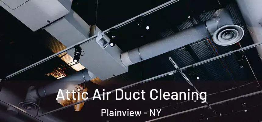 Attic Air Duct Cleaning Plainview - NY