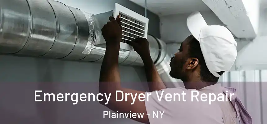  Emergency Dryer Vent Repair Plainview - NY