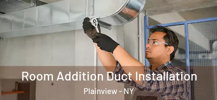  Room Addition Duct Installation Plainview - NY